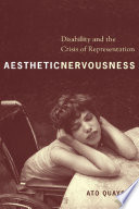 Aesthetic nervousness : disability and the crisis of representation / Ato Quayson.