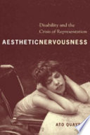 Aesthetic nervousness : disability and the crisis of representation / Ato Quayson.