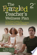 The frazzled teacher's wellness plan : a five step program for reclaiming time, managing stress, and creating a healthy lifestyle / J. Allen Queen, Patsy S. Queen.