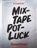 Mixtape potluck : a cookbook / Questlove with Ben Greenman and Lauren Schaefer ; photographs by Marcus Maddox.