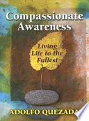Compassionate awareness : living life to the fullest / Adolfo Quezada.