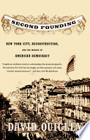 Second founding : New York City, Reconstruction and the making of American Democracy / David Quigley.
