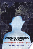 Understanding shadows : the corrupt use of intelligence / by Michael Quilligan.
