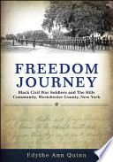 Freedom journey : Black Civil War soldiers and the Hills community, Westchester County, New York / Edythe Ann Quinn.