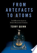 From artefacts to atoms : the BIPM and the search for ultimate measurement standards /
