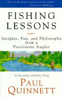 Fishing lessons : insights, fun, and philosophy from a passionate angler / Paul Quinnett ; foreword by Patrick F. McManus.