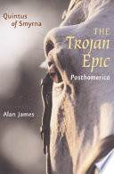 The Trojan epic : Posthomerica / Quintus of Smyrna ; translated and edited by Alan James.