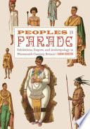 Peoples on parade : exhibitions, empire, and anthropology in nineteenth century Britain / Sadiah Qureshi.
