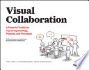 Visual collaboration : a powerful toolkit for improving meetings, projects, and processes /