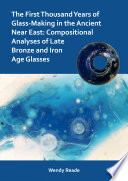 The first thousand years of glass-making in the ancient Near East compositional analyses of late Bronze and Iron Age glasses.