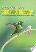 COMPLETE GUIDE TO BIRD PHOTOGRAPHY : field techniques for birders and nature photographers.
