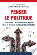 PENSER LE POLITIQUE A L'HEURE DE L'ECLATEMENT DES REPERES ET DE LA MENACE DE NOUVELLES SERVITUDES.