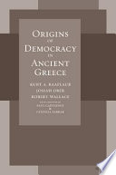 Origins of democracy in ancient Greece / Kurt A. Raaflaub, Josiah Ober, and Robert W. Wallace ; with chapters by Paul Cartledge and Cynthia Farrar.