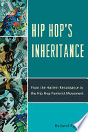 Hip hop's inheritance : from the Harlem renaissance to the hip hop feminist movement /