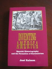 Inventing America : Spanish historiography and the formation of Eurocentrism / José Rabasa.