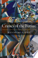 Crimes of the future : theory and its global reproduction / Jean-Michel Rabaté.