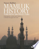 Mamluk history through architecture : monuments, culture and politics in Medieval Egypt and Syria /