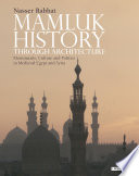 Mamluk history through architecture : monuments, culture and politics in Medieval Egypt and Syria / Nasser Rabbat.