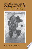 Brazil's Indians and the onslaught of civilization : the Yanomami and the Kayapó /