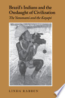 Brazil's Indians and the onslaught of civilization : the Yanomami and the Kayapó / Linda Rabben.