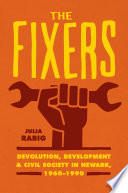 The fixers : devolution, development, and civil society in Newark, 1960-1990 /