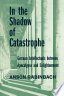 In the shadow of catastrophe : German intellectuals between apocalypse and enlightenment /