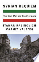 Syrian requiem : the civil war and its aftermath / Itamar Rabinovich, Carmit Valensi.