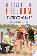 Dressed for freedom : the fashionablepolitics of American feminism /