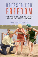 Dressed for freedom : the fashionable politics of American feminism /