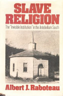 Slave religion : the "invisible institution" in the Antebellum South / Albert J. Raboteau.