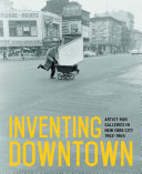 Inventing downtown : artist-run galleries in New York City, 1952-1965 / Melissa Rachleff ; introduction by Lynn Gumpert ; interviews by Billy Klüver and Julie Martin.