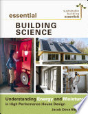 Essential building science : understanding energy and moisture in high performance house design /