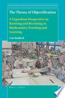 The theory of objectification : a Vygotskian perspective on knowing and becoming in mathematics teaching and learning /