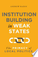 Institution building in weak states : the primacy of local politics /
