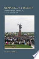 Weapons of the wealthy : predatory regimes and elite-led protests in Central Asia / Scott Radnitz.