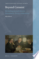 Beyond consent : revisiting jurisdiction in investment treaty arbitration /