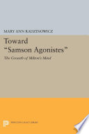 Toward Samson Agonistes : the growth of Milton's mind / Mary Ann Radzinowicz ; designed by Frank J. Mahood.