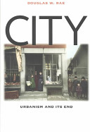 City : urbanism and its end / Douglas W. Rae.