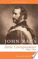 John Rae's Arctic correspondence, 1844 1855 / with a foreword by Ken McGoogan.