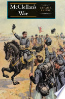 McClellan's war the failure of moderation in the struggle for the Union / Ethan S. Rafuse.