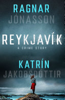 Reykjavík / Ragnar Jónasson and Katrín Jakobsdóttir ; translated from the Icelandic by Victoria Cribb.