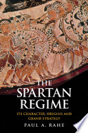 The Spartan regime : its character, origins, and grand strategy / Paul A. Rahe.