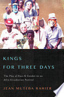 Kings for three days : the play of race and gender in an Afro-Ecuadorian festival / Jean Muteba Rahier.