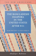 The Bangladeshi diaspora in the United States after 9/11 : from obscurity to high visibility / Shafiqur Rahman.