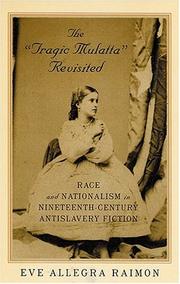 The "tragic mulatta" revisited : race and nationalism in nineteenth-century antislavery fiction / Eve Allegra Raimon.