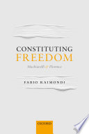 Constituting freedom : Machiavelli and Florence / Fabio Raimondi ; translated from Italian by Matthew Armistead.