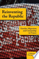 Reinventing the Republic : gender, migration, and citizenship in France /