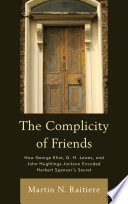 The complicity of friends : how George Eliot, G.H. Lewes, and John Hughlings-Jackson encoded Herbert Spencer's secret / Martin N. Raitiere.