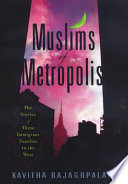 Muslims of metropolis : the stories of three immigrant families in the West / Kavitha Rajagopalan.