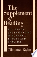 The supplement of reading : figures of understanding in romantic theory and practice /